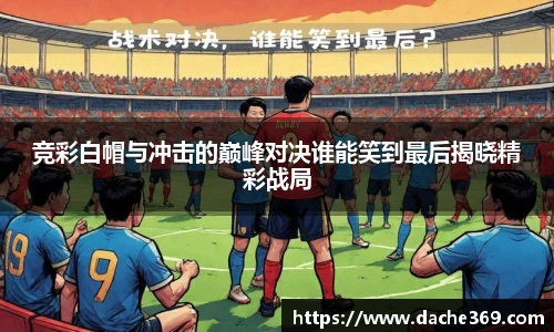 竞彩白帽与冲击的巅峰对决谁能笑到最后揭晓精彩战局